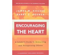 Encouraging the Heart: A Leader's Guide to Rewarding and Recognizing Others
