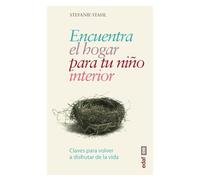 Encuentra el hogar para tu niño interior / Find a Home for Your Inner Child: Claves Para Volver a Disfrutar De La Vida