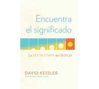 Encuentra El Significado: La Sexta Etapa Del Duelo / Finding Meaning: The Sixth Stage Of Grief