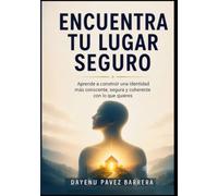 ENCUENTRA TU LUGAR SEGURO: Cómo sanar heridas emocionales, fortalecer tu autoestima y dejar de ser tu peor enemigo
