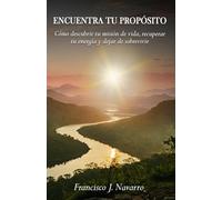 ENCUENTRA TU PROPÓSITO: Como Descubrir tu Mision de Vida, Recuperar tu Energía y Dejar de Sobrevivir Tu Vida