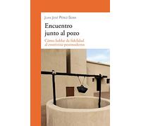 Encuentro junto al pozo: Cómo hablar de fidelidad al emotivista postmoderno