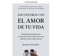 Encuentros con el amor de tu vida: Tratamiento intensivo para reconocerte como el amor de tu vida y liberarte de los malos amores.