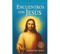 Encuentros con Jesús. Relatos de fe y sanación. Volumen 1. Historias que acercan tu corazón a Dios. inspirational true stories of faith and healing: ... a Jesús renovar tu fe y crecer en la oración