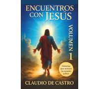 Encuentros con Jesús. Relatos de fe y sanación. Volumen 1. Historias que acercan tu corazón a Dios. inspirational true stories of faith and healing: ... a Jesús renovar tu fe y crecer en la oración