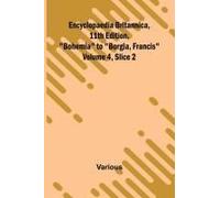 Encyclopaedia Britannica, 11th Edition, "Bohemia" To "Borgia, Francis" Volume 4, Slice 2