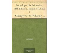 Encyclopaedia Britannica, 11th Edition, "Cerargyrite" to "Charing Cross"