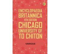 Encyclopaedia Britannica, 11th Edition, Chicago, University of to Chiton