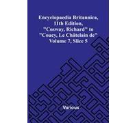 Encyclopaedia Britannica, 11th Edition, "Cosway, Richard" To "Coucy, Le Ch Telain De" Volume 7, Slice 5