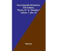 Encyclopaedia Britannica, 11th Edition, "David, St" to "Demidov" Volume 7, Slice 10