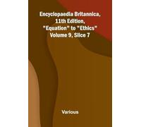 Encyclopaedia Britannica, 11th Edition, "Equation" to "Ethics" Volume 9, Slice 7