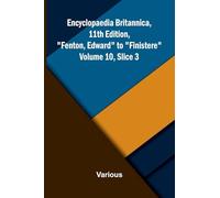 Encyclopaedia Britannica, 11th Edition, "Fenton, Edward" to "Finistere" Volume 10, Slice 3