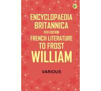 Encyclopaedia Britannica, 11th Edition, French Literature to Frost, William