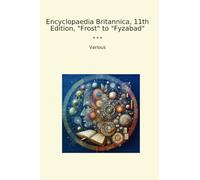 Encyclopaedia Britannica, 11th Edition, "Frost" to "Fyzabad" (Classic Books)