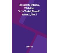 Encyclopaedia Britannica, 11th Edition, "G" to "Gaskell, Elizabeth" Volume 11, Slice 4