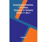 Encyclopaedia Britannica, 11th Edition, "Geoponici" to "Germany" Volume 11, Slice 7