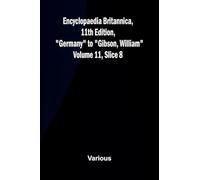 Encyclopaedia Britannica, 11th Edition, "Germany" to "Gibson, William" Volume 11, Slice 8