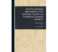 Encyclopaedia Britannica, 11th Edition, "Gloss" to "Gordon, Charles George"