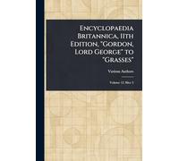 Encyclopaedia Britannica, 11th Edition, "Gordon, Lord George" to "Grasses"