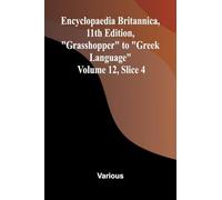 Encyclopaedia Britannica, 11th Edition, "Grasshopper" to "Greek Language" Volume 12, Slice 4