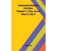 Encyclopaedia Britannica, 11th Edition, "Hinduism" to "Home, Earls of" Volume 13, Slice 5