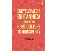 Encyclopaedia Britannica, 11th Edition, Horticulture to Hudson Bay