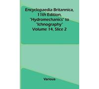 Encyclopaedia Britannica, 11th Edition, "Hydromechanics" to "Ichnography" Volume 14, Slice 2