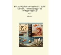 Encyclopaedia Britannica, 11th Edition, "Ichthyology" to "Independence" (Classic Books)