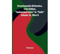 Encyclopaedia Britannica, 11th Edition, "Isabnormal Lines" to "Italic" Volume 14, Slice 8