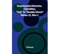 Encyclopaedia Britannica, 11th Edition, "Italy" to "Jacobite Church" Volume 15, Slice 1