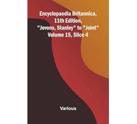 Encyclopaedia Britannica, 11th Edition, "Jevons, Stanley" to "Joint" Volume 15, Slice 4