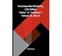 Encyclopaedia Britannica, 11th Edition, "Joints" to "Justinian I." Volume 15, Slice 5