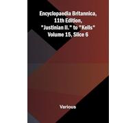 Encyclopaedia Britannica, 11th Edition, "Justinian II." to "Kells" Volume 15, Slice 6