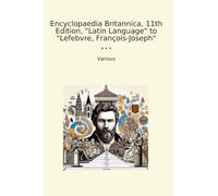 Encyclopaedia Britannica, 11th Edition, "Latin Language" to "Lefebvre, François-Joseph" (Classic Books)
