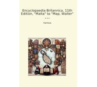 Encyclopaedia Britannica, 11th Edition, "Malta" to "Map, Walter" (Classic Books)