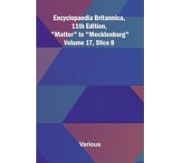 Encyclopaedia Britannica, 11th Edition, "Matter" to "Mecklenburg" Volume 17, Slice 8