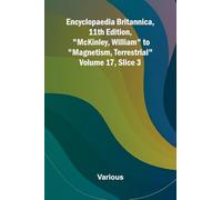 Encyclopaedia Britannica, 11th Edition, "McKinley, William" to "Magnetism, Terrestrial" Volume 17, Slice 3