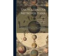 Encyclopaedia Metropolitana; Or, Universal Dictionary Of Knowledge ... Comprising The Twofold Advantage Of A Philosophical And An Alphabetical Arrange