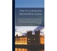 Encyclopaedia Metropolitana Or Universal Dictionary of Knowledge on an Original Plan Comprising the Twofold Advantage of a Philosophical and an Alphabetic AnonymousAnonymous (Auteur)
