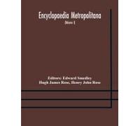Encyclopaedia Metropolitana; Or, Universal Dictionary Of Knowledge; On An Original Plan, Projected By The Late Samual Taylor Coleridge; Comprising The Twofold Advantage Of A Philosophical And An Alpha