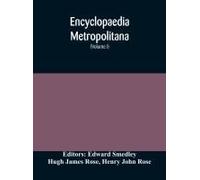 Encyclopaedia Metropolitana; Or, Universal Dictionary Of Knowledge; On An Original Plan, Projected By The Late Samual Taylor Coleridge; Comprising The Twofold Advantage Of A Philosophical And An Alpha