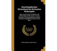 Encyclopädisches Wörterbuch Der Kritischen Philosophie: Oder, Versuch Einer Fasslichen Und Vollständigen Erklärung Der in Kants Kritischen Und ... Enthaltenen Begriffe Und Sätze, Dritter Band
