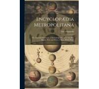 Encyclopædia Metropolitana: Or, Universal Dictionary Of Knowledge, Ed. By E. Smedley, Hugh J. Rose And Henry J. Rose. [With] Plates