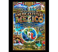 ENCYCLOPEDIA OF AMERICA’S FUTURE: MEXICO: Volume 5: Resources, Energy, Industry, Technology, Human Potential and the $30 Trillion Regenerative Civilization