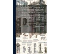 Encyclopedia Of Architecture: A Dictionary Of The Science And Practice Of Architecture, Building, Carpentry, Etc., From The Earliest Ages To The Pre