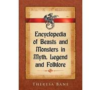 Encyclopedia of Beasts and Monsters in Myth Legend and Folklore by Theresa Bane Theresa Bane (Auteur)
