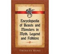Encyclopedia of Beasts and Monsters in Myth Legend and Folklore by Theresa Bane Theresa Bane (Auteur)