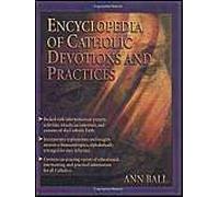 Encyclopedia Of Catholic Devotions And Practices