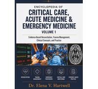 ENCYCLOPEDIA OF CRITICAL CARE, ACUTE MEDICINE & EMERGENCY MEDICINE, VOLUME 1: Evidence-Based Resuscitation, Trauma, Clinical Concepts, and Practice