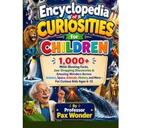Encyclopedia Of Curiosities For Children: 1,000+ Mind-Blowing Facts, Jaw-Dropping Discoveries & Amazing Wonders Across Science, Space, Animals, History, and More - For Curious Kids Ages 6-12